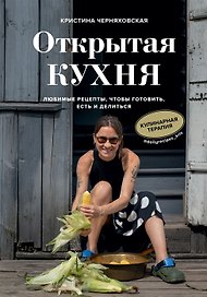 Открытая кухня. Любимые рецепты, чтобы готовить, есть и делиться (с автографом)