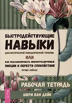 Быстродействующие навыки диалектической поведенческой терапии, или Как сбалансировать неконтролируемые эмоции и обрести спокойствие прямо сейчас. Рабочая тетрадь
