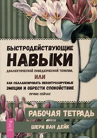 Быстродействующие навыки диалектической поведенческой терапии, или Как сбалансировать неконтролируемые эмоции и обрести спокойствие прямо сейчас. Рабочая тетрадь