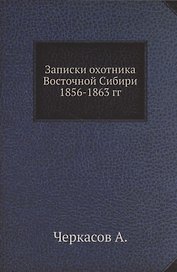Записки охотника Восточной Сибири 1856-1863 гг.