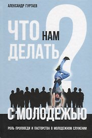 Что нам делать с молодежью? Роль проповеди и пасторства в молодежном служении