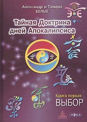 Тайная Доктрина дней Апокалипсиса. В 4-х книгах. Книга первая. Выбор