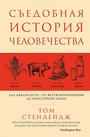 Съедобная история человечества. Еда, как она есть от жертвоприношения до консервной банки