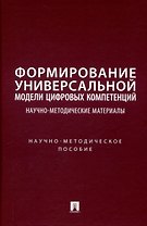 Формирование универсальной модели цифровых компетенций. Научно-методические материалы. Научно-методическое пособие