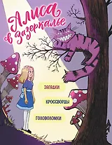 Алиса в Зазеркалье. Головоломки, загадки, кроссворды!