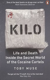 Kilo: Life and Death Inside the Secret World of the Cocaine Cartels