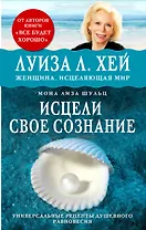 Исцели свое сознание. Универсальный рецепт душевного равновесия