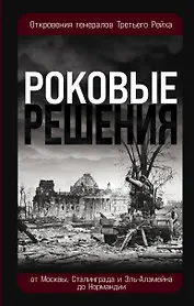 Роковые решения. Откровения генералов Третьего Рейха