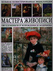 Большая иллюстрированная энциклопедия. Мастера живописи. 1000 художников от Возрождения до модернизма.