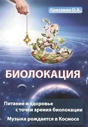 Биолокация. Питание и здоровье с точки зрения Биолокации. Эзотерика: Музыка рожденная в Космосе.