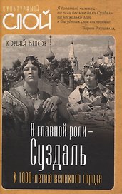 В главной роли – Суздаль. К 1000-летию великого города