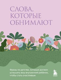 Слова, которые обнимают. Фразы из детства, которые должен услышать ваш внутренний ребенок, чтобы стать счастливым