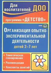 Организация опытно-эксперементальной деятельности детей 2-7 лет. Тематическое планирование, рекомендации, конспекты занятий. Издание 4-е, исправленное