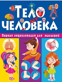 Тело человека. Первая энциклопедия для малышей
