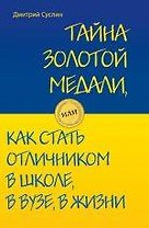 Тайна золотой медали, или как стать отличником в школе, в вузе и в жизни