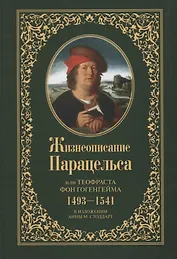 Жизнеописание Парацельса или Теофраста фон Гогенгейма (1493-1541)