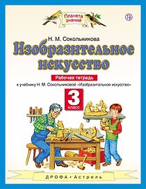 Изобразительное искусство. 3 класс. Рабочая тетрадь к учебнику Н.М. Сокольниковой. 4-е издание