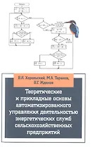 Теоретические и прикладные основы автоматизированного управления деятельностью энергетических служб сельскохозяйственных предприятий