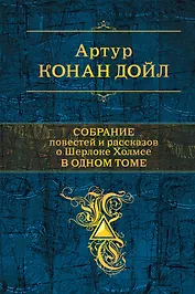 Полное собрание повестей и рассказов о Шерлоке Холмсе в одном томе