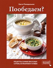 Пообедаем? Рецепты самых вкусных супов, бульонов и хлеба