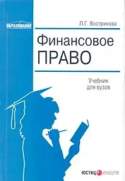 Финансовое право (учебник для вузов) (мягк). Вострикова Л. (Юстицинформ)