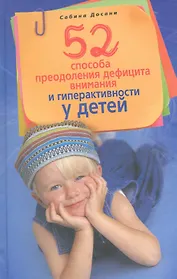 52 способа преодоления дефицита внимания и гиперактивности у детей. Лечить или воспитывать?