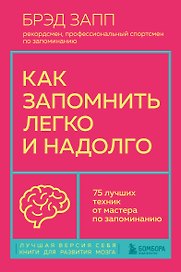 Как запомнить легко и надолго. 75 лучших техник от мастера по запоминанию