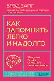 Как запомнить легко и надолго. 75 лучших техник от мастера по запоминанию