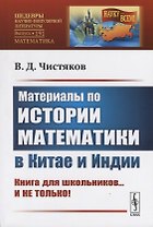 Материалы по истории математики в Китае и Индии. Книга для школьников...и не только!!