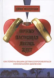 Почему настоящая любовь ждет Как помочь детям сопротивляться сексуальному давлению