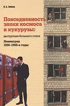 Повседневность эпохи космоса и кукурузы Деструкция… (м) Лебина