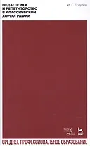 Педагогика и репетиторство в классической хореографии. Учебник для СПО