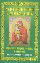 105 чудотворных икон и молитвы к ним. Исцеление, защита, помощь и утешение