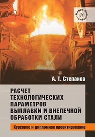 Расчет технологических параметров выплавки и внепечной обработки стали. Курсовое и дипломное проектирование. Учебное пособие