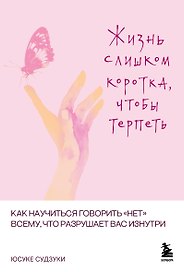 Жизнь слишком коротка, чтобы терпеть. Как научиться говорить "нет" всему, что разрушает вас изнутри.