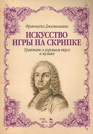Искусство игры на скрипке. Трактат о хорошем вкусе в музыке. Уч. Пособие