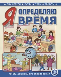 Я определяю время. Книга для занятий с детьми 5—7 лет