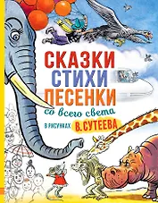 Сказки, стихи, песенки со всего света в рисунках В. Сутеева