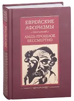 Еврейские афоризмы. Лишь прошлое бессмертно