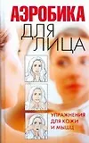Аэробика для лица. Упражнения для кожи и мышц