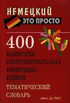 400 наиболее употребительных немецких идиом. Тематический словарь