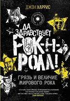 Да здравствует рок-н-ролл! Грязь и величие мирового рока