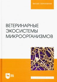 Ветеринарные экосистемы микроорганизмов. Учебное пособие для вузов.