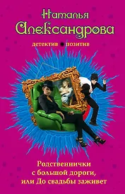 Родственнички с большой дороги, или До свадьбы заживет: роман