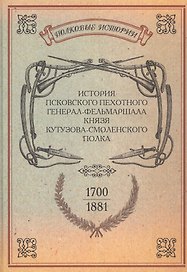 История Псковского пехотного  генерал-фельдмаршала князя Кутузова-Смоленского полка. 1700-1881. Репринтное изд-е/ Сост. капитан Гениев. Репр. воспр. т