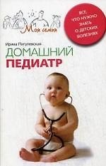 Домашний педиатр. Все, что нужно знать о детских болезнях