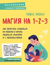 Магия на 1-2-3. Как перестать срываться на ребенка и начать общаться спокойно и с удовольствием