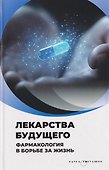 Лекарства будущего. Фармакология в борьбе за жизнь - 0