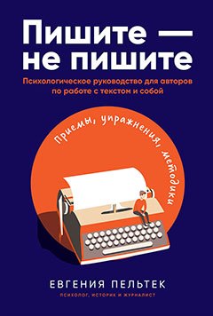 

Пишите – не пишите: Психологическое руководство для авторов по работе с текстом и собой