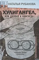 Хулигангел, или Далеко и Навсегда. Нетленки, тленки и монопье